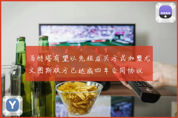 马特塔有望以先租后买方式加盟尤文图斯双方已达成四年合同协议